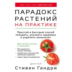 Парадокс растений на практике. Простой и быстрый способ похудеть, улучшить здоровье и укрепить иммунитет, Стивен Гандри