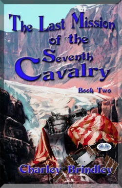 The Last Mission Of The Seventh Cavalry: Book Two Charley Brindley