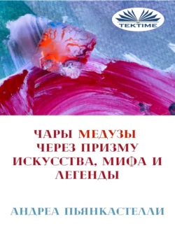 Чары Медузы Через Призму Искусства, Мифа И Легенды, Андреа Пьянкастелли