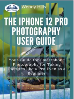 The IPhone 12 Pro Photography User Guide, Wendy Hills