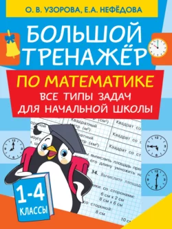 Большой тренажер по математике. Все типы задач для начальной школы Ольга Узорова и Елена Нефёдова