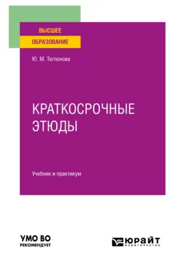 Краткосрочные этюды. Учебник и практикум для вузов, Юлия Тютюнова