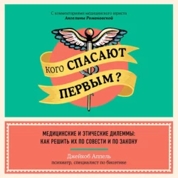 Кого спасают первым? Медицинские и этические дилеммы: как решить их по совести и по закону, Джейкоб Аппель