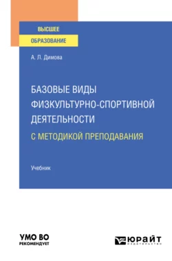 Базовые виды физкультурно-спортивной деятельности с методикой преподавания. Учебник для вузов, Алла Димова