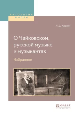 О Чайковском, русской музыке и музыкантах. Избранное, Николай Кашкин