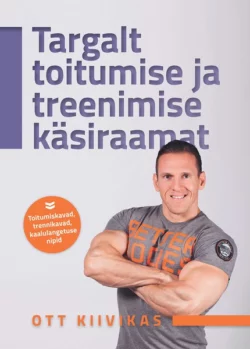 Targalt toitumise ja treenimise käsiraamat, Ott Kiivikas