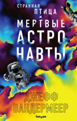 Странная птица. Мертвые астронавты, Джефф Вандермеер