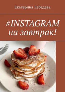 #INSTAGRAM на завтрак!, Екатерина Лебедева