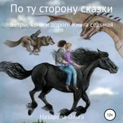 По ту сторону сказки. Ветры, кони и дороги, Ольга Назарова