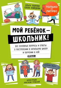 Мой ребенок – школьник! Все основные вопросы и ответы о поступлении в начальную школу и обучении в ней, Ольга Узорова