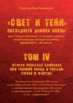 «Свет и Тени» Последнего Демона Войны, или «Генерал Бонапарт» в «кривом зеркале» захватывающих историй его побед, поражений и… не только. Том IV. «Вторая Польская кампания, или Роковой поход в Россию сугубо в фактах», Яков Нерсесов