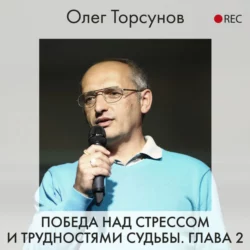 Победа над стрессом и трудностями судьбы. Глава 2, Олег Торсунов