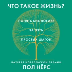 Что такое жизнь? Понять биологию за пять простых шагов, Пол Нёрс