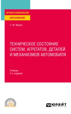 Техническое состояние систем, агрегатов, деталей и механизмов автомобиля 2-е изд., пер. и доп. Учебник для СПО, Сергей Мороз