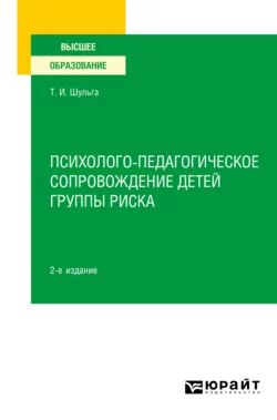 Психолого-педагогическое сопровождение детей группы риска 2-е изд. Учебное пособие для вузов, Татьяна Шульга