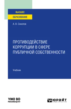 Противодействие коррупции в сфере публичной собственности. Учебник для вузов, Алексей Соколов