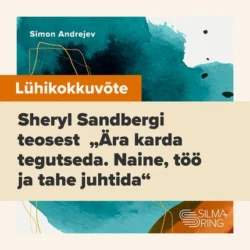 Lühikokkuvõte Sheryl Sandbergi teosest «Ära karda tegutseda. Naine, töö ja tahe juhtida», Simon Andrejev