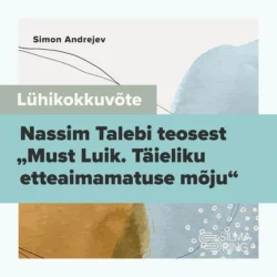 Lühikokkuvõte Nassim Talebi teosest «Must luik. Täieliku etteaimamatuse mõju», Simon Andrejev