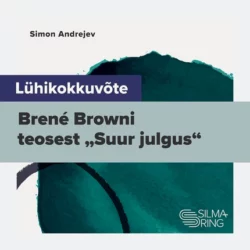 Lühikokkuvõte Brené Browni teosest «Suur julgus», Simon Andrejev