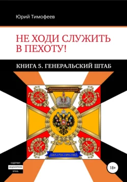 Не ходи служить в пехоту! Книга 5. Генеральский штаб Юрий Тимофеев