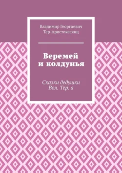 Веремей и колдунья. Сказки дедушки Вол. Тер. а, Владимир Тер-Аристокесянц