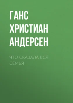 Что сказала вся семья, Ганс Христиан Андерсен