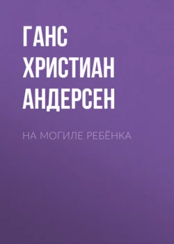 На могиле ребёнка, Ганс Христиан Андерсен