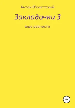 Закладочки 3. Еще разности, Антон О′скоттский