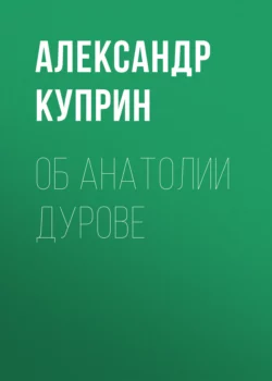 Об Анатолии Дурове Александр Куприн