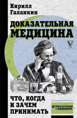 Доказательная медицина. Что, когда и зачем принимать, Кирилл Галанкин