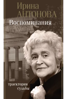 Воспоминания. Траектория судьбы Ирина Антонова