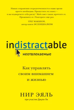 Неотвлекаемые. Как управлять своим вниманием и жизнью, Нир Эяль