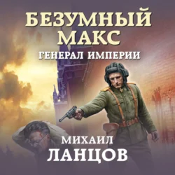 Безумный Макс. Генерал империи, Михаил Ланцов