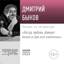 Лекция «Когда любовь убивает. Лекция ко Дню всех влюбленных», Дмитрий Быков