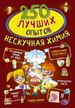 250 лучших опытов. Нескучная химия Любовь Вайткене и Ксения Аниашвили