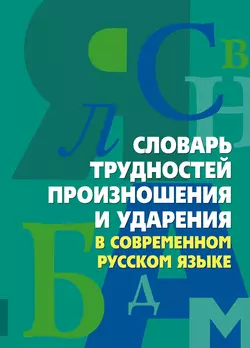 Словарь трудностей произношения и ударения в современном русском языке 