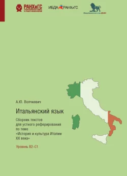 Итальянский язык. Сборник текстов для устного реферирования по теме «История и культура Италии ХХ века» с комментариями и упражнениями Анастасия Волчкевич