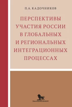 Перспективы участия России в глобальных и региональных интеграционных процессах Павел Кадочников