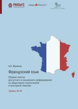 Французский язык. Сборник текстов для устного и письменного реферирования по общественно-политической и культурной тематике Александр Мусинов