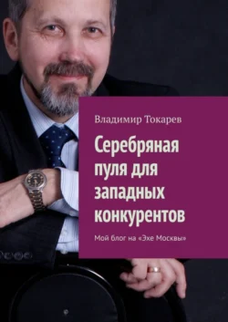 Серебряная пуля для западных конкурентов. Мой блог на «Эхе Москвы», Владимир Токарев