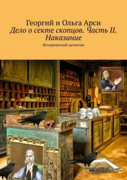 Дело о секте скопцов. Часть II. Наказание. Исторический детектив, Георгий и Ольга Арси