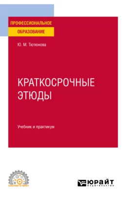 Краткосрочные этюды. Учебник и практикум для СПО, Юлия Тютюнова