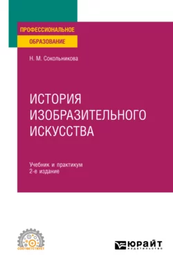 История изобразительного искусства 2-е изд., испр. и доп. Учебник и практикум для СПО, Наталья Сокольникова