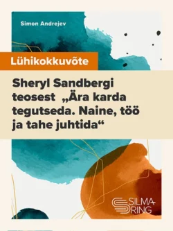 Lühikokkuvõte Sheryl Sandbergi teosest „Ära karda tegutseda. Naine, töö ja tahe juhtida“, Simon Andrejev