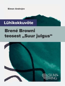 Lühikokkuvõte Brené Browni teosest „Suur julgus“, Simon Andrejev