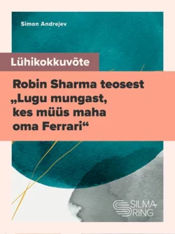 Lühikokkuvõte Robin Sharma teosest „Lugu mungast, kes müüs maha oma Ferrari“, Simon Andrejev