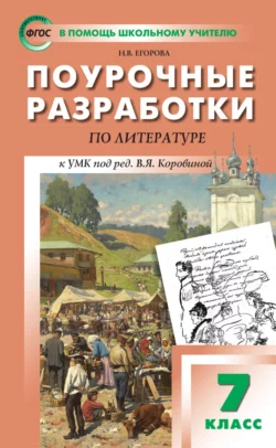 Поурочные разработки по литературе. 7 класс (к УМК под ред. В.Я. Коровиной (М.: Просвещение) Наталия Егорова