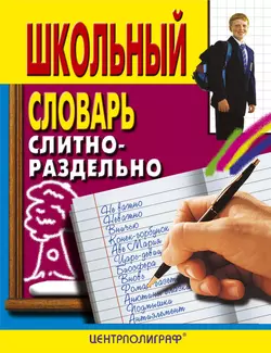 Школьный словарь. Слитно-раздельно 