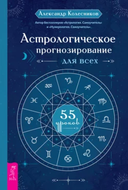 Астрологическое прогнозирование для всех. 55 уроков Александр Колесников