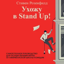 Ухожу в Stand Up! Полное руководство по осуществлению мечты от Американской школы комедии, Стивен Розенфилд